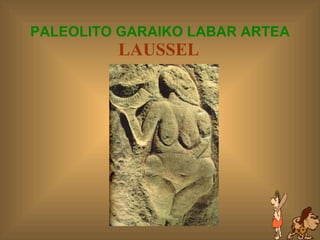 PALEOLITO GARAIKO LABAR ARTEA LAUSSEL   