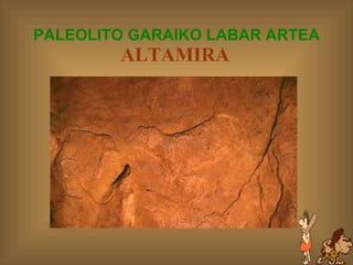 PALEOLITO GARAIKO LABAR ARTEA ALTAMIRA   