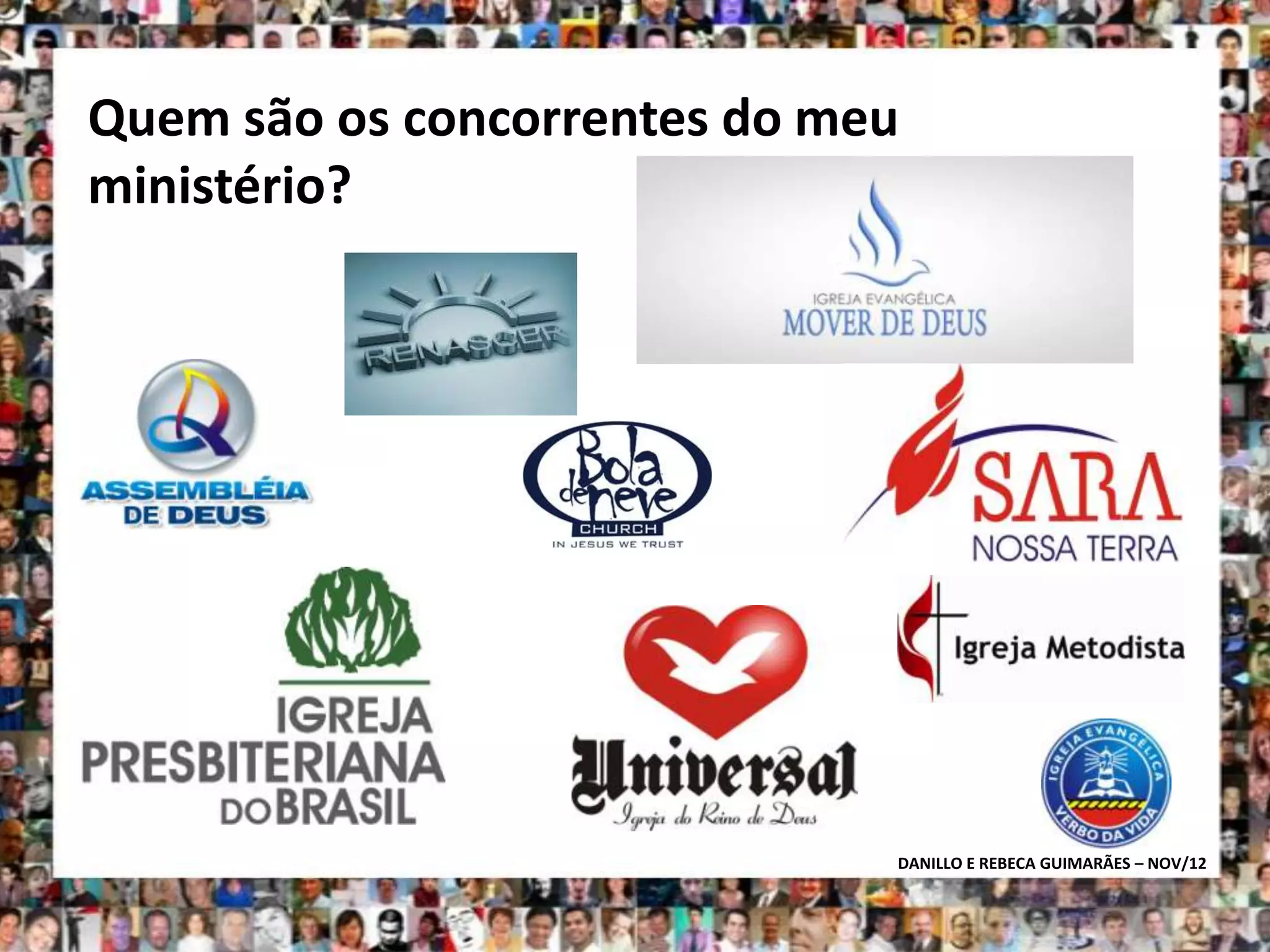 Quem são os concorrentes do meu
ministério?




                              DANILLO E REBECA GUIMARÃES – NOV/12
 