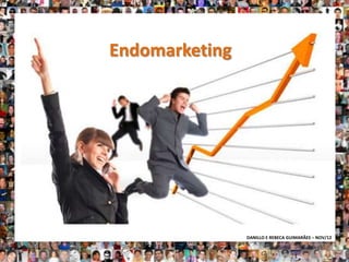Endomarketing




                DANILLO E REBECA GUIMARÃES – NOV/12
 