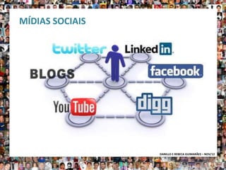 MÍDIAS SOCIAIS




                 DANILLO E REBECA GUIMARÃES – NOV/12
 