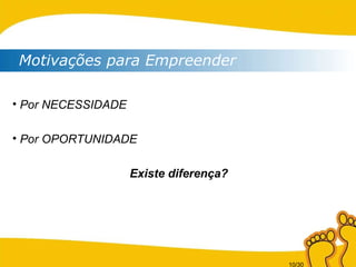 Motivações para Empreender Por NECESSIDADE Por OPORTUNIDADE Existe diferença? 