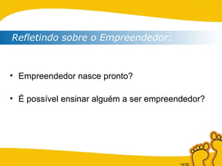 Refletindo sobre o Empreendedor: Empreendedor nasce pronto?  É possível ensinar alguém a ser empreendedor? 