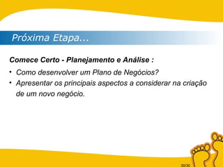 Próxima Etapa... Comece Certo - Planejamento e Análise  : Como desenvolver um Plano de Negócios? Apresentar os principais aspectos a considerar na criação de um novo negócio. 