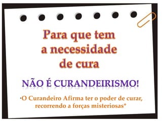 *O Curandeiro Afirma ter o poder de curar,
recorrendo a forças misteriosas*
 