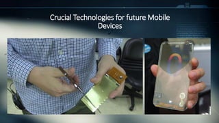 Crucial Technologies for future Mobile
Devices