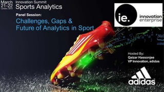 Panel Session:
Challenges, Gaps &
Future of Analytics in Sport
Hosted By:
Qaizar Hassonjee
VP Innovation, adidas
 