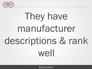 @adammelson
They have
manufacturer
descriptions & rank
well
 