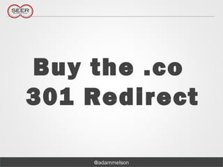 @adammelson
Buy the .co
301 Redirect
 
