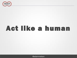 @adammelson
Act like a human
 