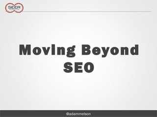 @adammelson
Moving Beyond
SEO
 