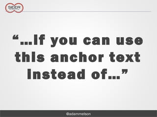 @adammelson
“…if you can use
this anchor text
instead of…”
 