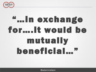 @adammelson
“…in exchange
for….it would be
mutually
beneficial…”
 