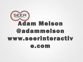 Adam Melson
@adammelson
www.seerinteractiv
e.com
 