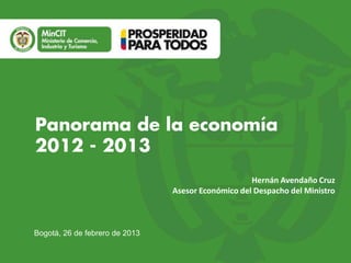Hernán Avendaño Cruz
                                Asesor Económico del Despacho del Ministro



Bogotá, 26 de febrero de 2013
 