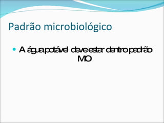 Padrão microbiológico A água potável deve estar dentro padrão MO 