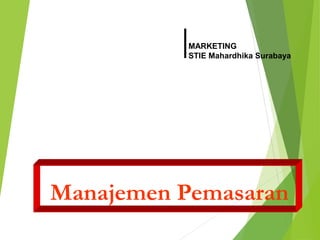 MARKETING
STIE Mahardhika Surabaya
Manajemen Pemasaran
 