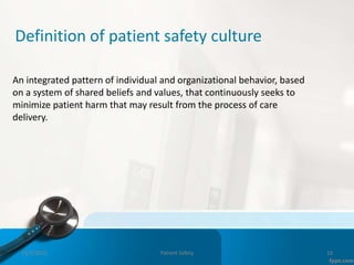 Definition of patient safety culture
An integrated pattern of individual and organizational behavior, based
on a system of shared beliefs and values, that continuously seeks to
minimize patient harm that may result from the process of care
delivery.
11/3/2022 Patient Safety 16
 
