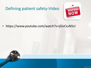 Defining patient safety-Video
• https://www.youtube.com/watch?v=jGlsCLvN5cI
 