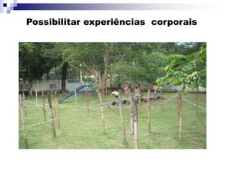 Possibilitar experiências corporais
 