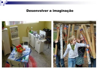 Desenvolver a imaginação
 