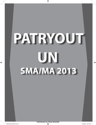 PATRYOUT
                 UN
                               SMA/MA 2013



                                                                PATRYO
                                   Paket Try Out UN SMA 2013           UT      i


                                  Distributed by Reza Mustofa
VOOR patryout SMA-rev.indd 1                                                01/02/2013 09:15:32
 