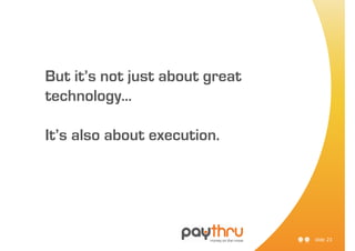 But it’s not just about great
technology...

It’s also about execution.




                                slide 23
 