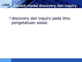 LOGO Contoh model discovery dan inquiry.
discovery dan inquiry pada ilmu
pengetahuan sosial.
 