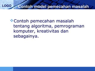 LOGO Contoh model pemecahan masalah
Contoh pemecahan masalah
tentang algoritma, pemrograman
komputer, kreativitas dan
sebagainya.
 
