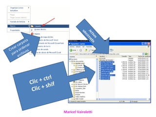 Arc ionad
                                     sel
                                        ecc
                                         hiv os
                                            os
           ta
        rpe r
    r ca dena
 rea or s
C a         o
  par rchiv
      a




            Clic + ctrl
             Clic + shif



                           Maricel Vairoletti
 