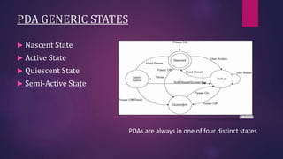 PDA GENERIC STATES
 Nascent State
 Active State
 Quiescent State
 Semi-Active State
PDAs are always in one of four distinct states
 