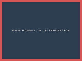 W W W . M O U S U F . C O . U K / I N N O V A T I O N
 