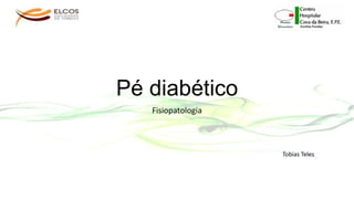 Pé diabético
Fisiopatologia

Tobias Teles

 