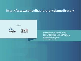 Rua Felicíssimo de Azevedo, Nº 924
Bairro Higienópolis - Porto Alegre/RS
Fone: (51) 3272.8900 / Fax: (51) 3342.3345
ecoplan@ecoplan.com.br
www.ecoplan.com.br
 