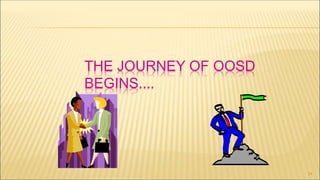 THE JOURNEY OF OOSD
BEGINS....
24
 