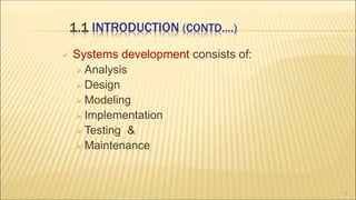 1.1 INTRODUCTION (CONTD….)
 Systems development consists of:
 Analysis
 Design
 Modeling
 Implementation
 Testing &
 Maintenance
5
 