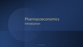 Pharmacoeconomics
Introduction
By: Menna Aitta
 