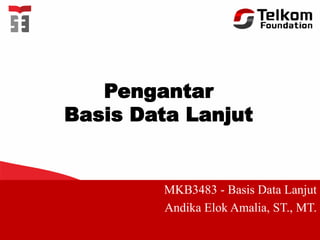 Pengantar
Basis Data Lanjut
MKB3483 - Basis Data Lanjut
Andika Elok Amalia, ST., MT.
 