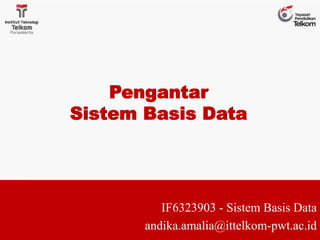 Pengantar
Sistem Basis Data
IF6323903 - Sistem Basis Data
andika.amalia@ittelkom-pwt.ac.id
 
