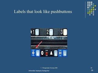 Labels that look like pushbuttons




                      1 - Pengenalan Konsep IMK   28

        interaksi manusia komputer                28
 