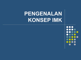 PENGENALAN
 KONSEP IMK
 