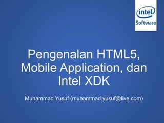 Pengenalan HTML5,
Mobile Application, dan
Intel XDK
Muhammad Yusuf (muhammad.yusuf@live.com)
 