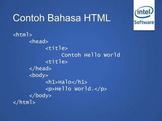 Contoh Bahasa HTML
<html>
<head>
<title>
Contoh Hello World
<title>
</head>
<body>
<h1>Halo</h1>
<p>Hello World.</p>
</bod...