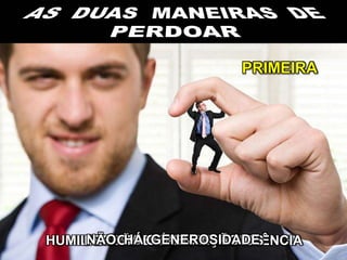 PRIMEIRA
HUMILHANTE E SEM BENEVOLÊNCIAPERDÃO SÓ DOS LÁBIOSCOM OSTENTAÇÃONÃO HÁ GENEROSIDADE
 