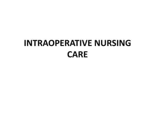 INTRAOPERATIVE NURSING
         CARE
 