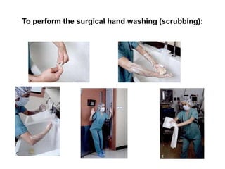To perform the surgical hand washing (scrubbing):
 