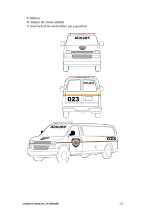9. teléfono
  10. Sistema de rastreo satelital.
  11. Sistema dual de combustible ( gas y gasolina).




Consejo General de PoliCía                             203
 