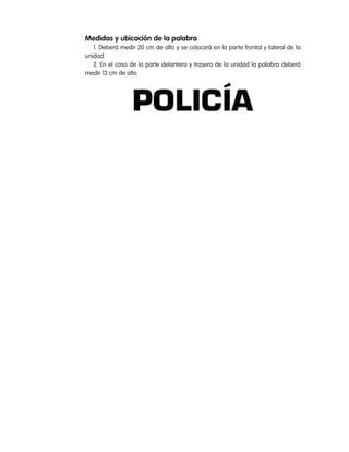 medidas y ubicación de la palabra
   1. Deberá medir 20 cm de alto y se colocará en la parte frontal y lateral de la
unidad.
   2. en el caso de la parte delantera y trasera de la unidad la palabra deberá
medir 13 cm de alto.
 