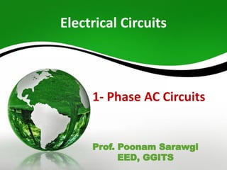 Electrical Circuits
1- Phase AC Circuits
Prof. Poonam Sarawgi
EED, GGITS
 