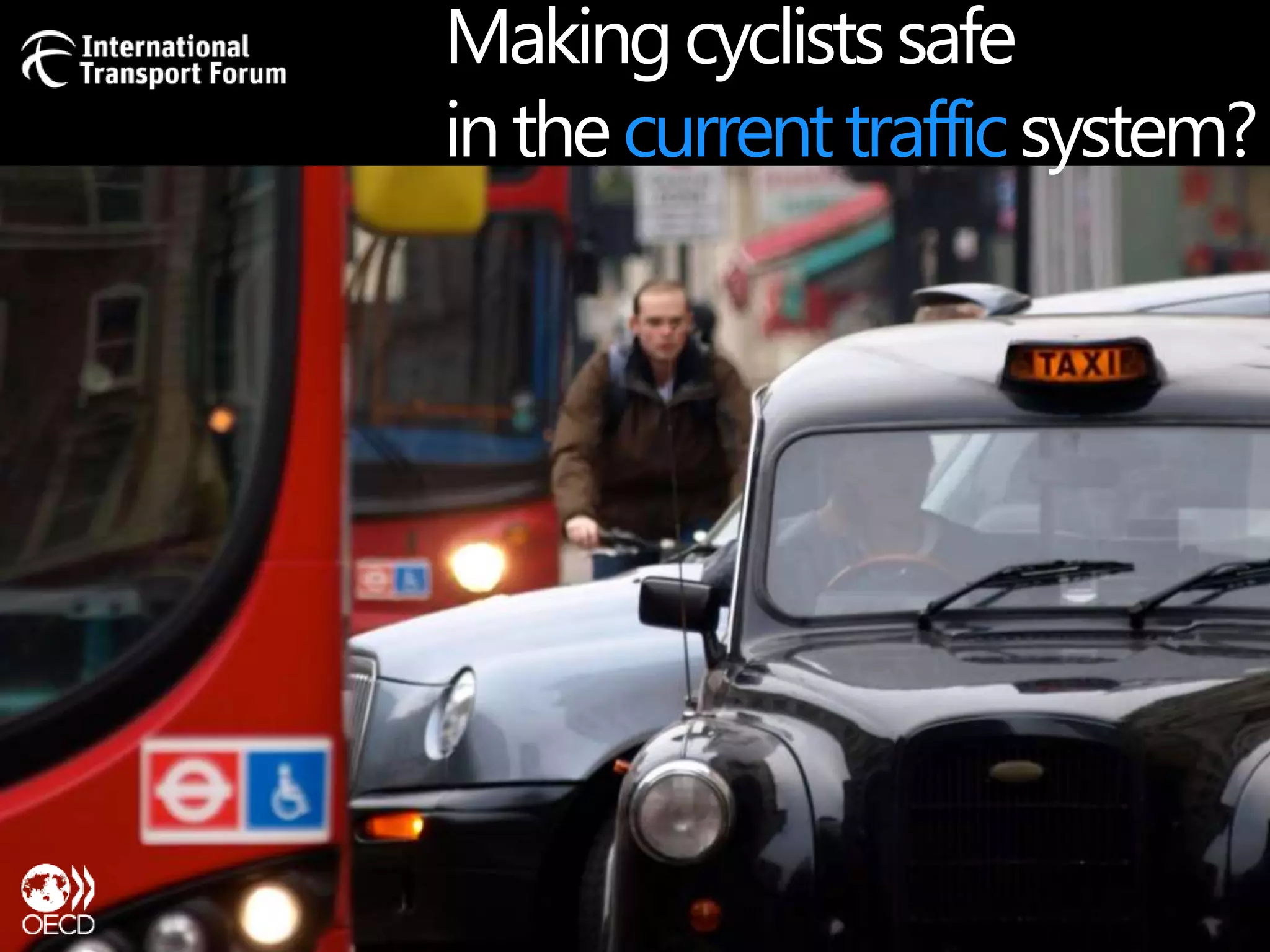 Making cyclists safe 
in the current traffic system? 
 